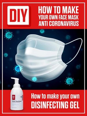 cover image of DIY How to Make Your Own Face Mask Anti Coronavirus. How to Make Your Own Desinfecting Gel